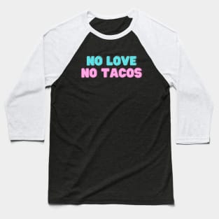 no love no tacos Baseball T-Shirt